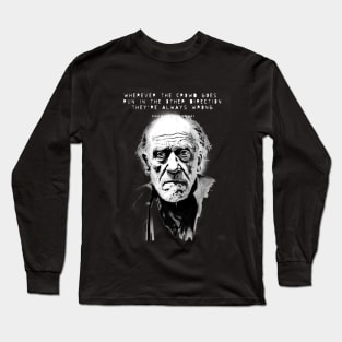 Charles Bukowski Quote: Wherever the Crowd Goes, Run in the Other Direction. They're Always Wrong. Dark Background Long Sleeve T-Shirt